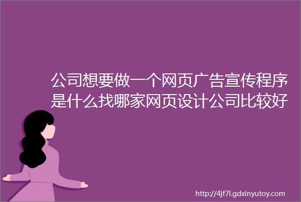 公司想要做一个网页广告宣传程序是什么找哪家网页设计公司比较好